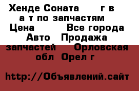 Хенде Соната5 2002г.в 2,0а/т по запчастям. › Цена ­ 500 - Все города Авто » Продажа запчастей   . Орловская обл.,Орел г.